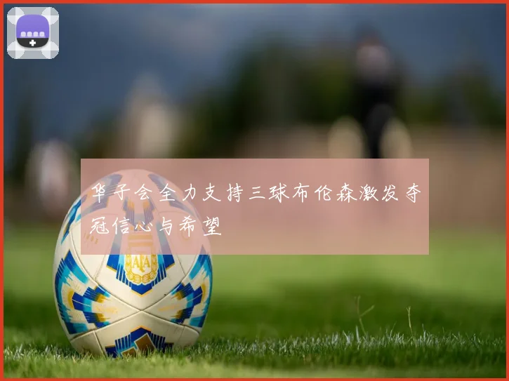 华子会全力支持三球布伦森激发夺冠信心与希望