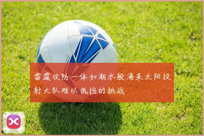 雷霆攻防一体如潮水般涌来太阳投射大队难以抵挡的挑战